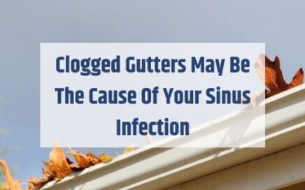 Clogged Gutters May Be The Cause Of Your Sinus Infection