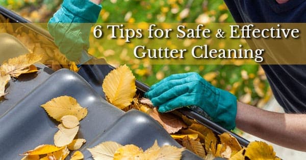 6 Tips for Safe & Effective Gutter Cleaning