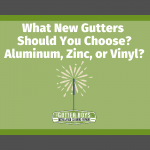 What New Gutters Should You Choose? Aluminum, Zinc, or Vinyl?