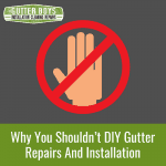 Why You Shouldn't DIY Gutter Repairs & Installation