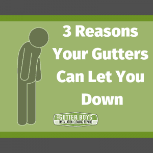 Three Reasons Your Gutters Can Let You Down