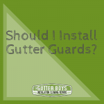 Should I Install Gutter Guards?