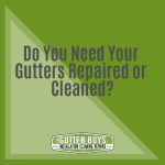 Do You Need Your Gutters Repaired or Cleaned?
