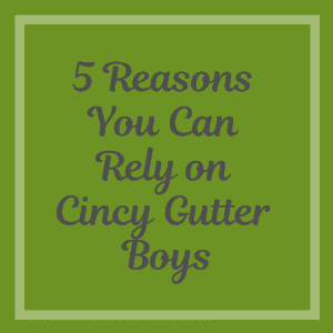 Five Reasons You Can Rely on Cincy Gutter Boys