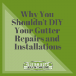 Why You Shouldn't DIY Your Gutter Repairs & Installations