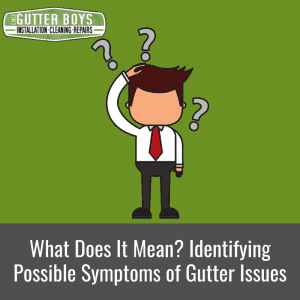 What Does It mean? Identifying Possible Symptoms of Gutter Issues