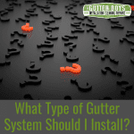 What Type of Gutter System Should I Install?