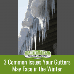 3 Common Issues Your Gutters May Face in the Winter