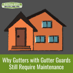 Why Gutters with Gutter Guards Still Require Maintenance