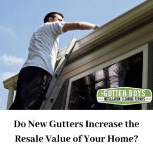 Do New Gutters Increase the Resale Value of Your Home?