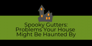 Spooky Gutter Problems