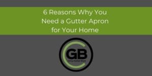 6 Reasons Why You Need a Gutter Apron for Your Home