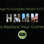 Things to Consider When It's Time to Replace Your Gutters