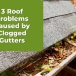 The 3 Main Roof Problems Caused By Clogged Gutters