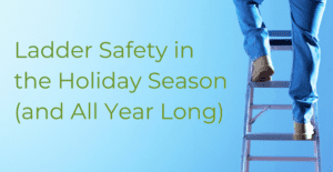 Ladder Safety in the Holiday Season and All Year Long